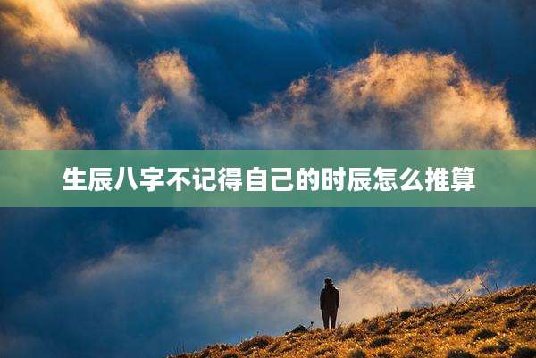 生辰八字不记得自己的时辰怎么推算