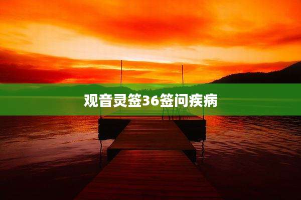 观音灵签36签问疾病