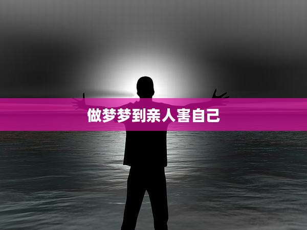 做梦梦到亲人害自己
