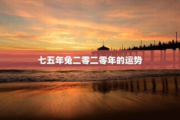 七五年兔二零二零年的运势