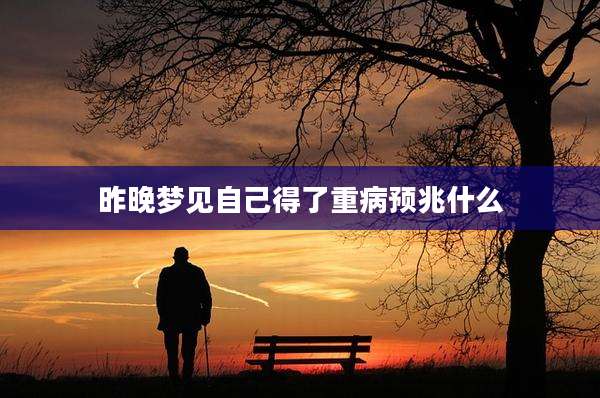 昨晚梦见自己得了重病预兆什么
