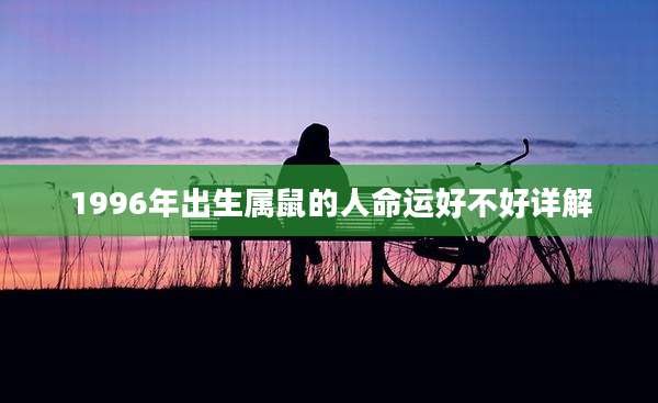 1996年出生属鼠的人命运好不好详解
