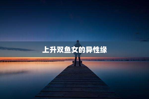 上升双鱼女的异性缘