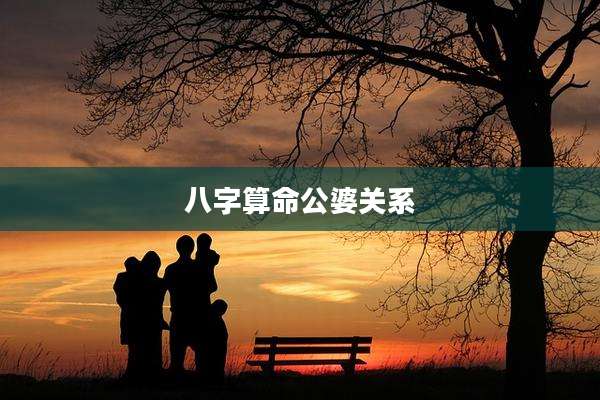 八字算命公婆关系
