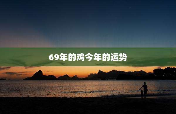 69年的鸡今年的运势