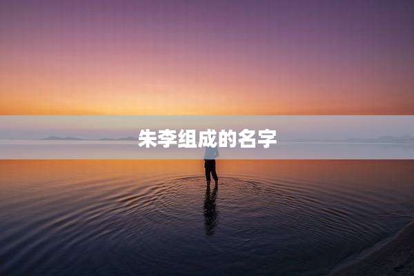 朱李组成的名字