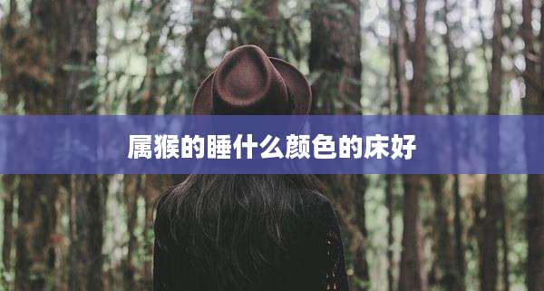 属猴的睡什么颜色的床好