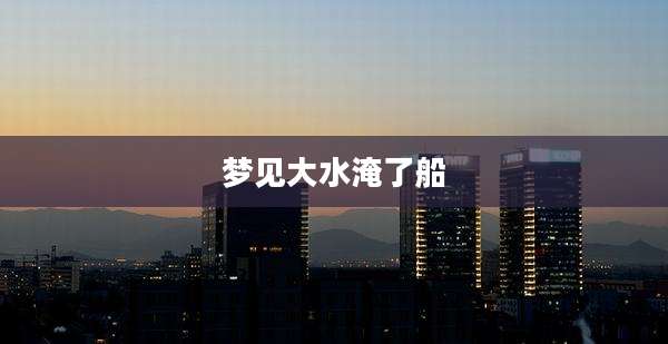 梦见大水淹了船