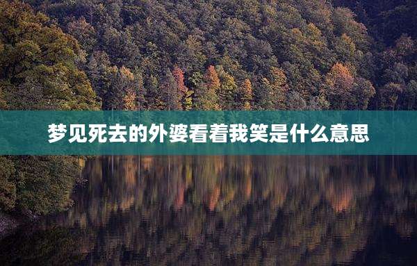 梦见死去的外婆看着我笑是什么意思