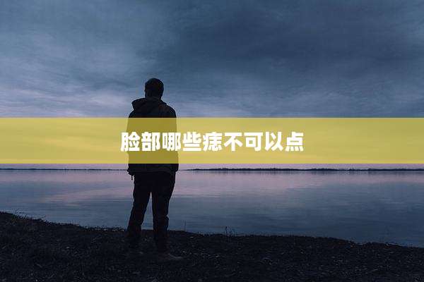 脸部哪些痣不可以点