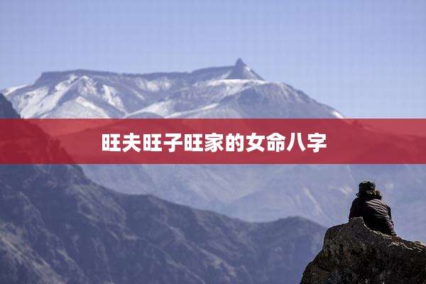 旺夫旺子旺家的女命八字