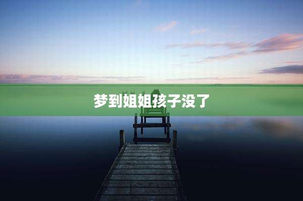 梦到姐姐孩子没了