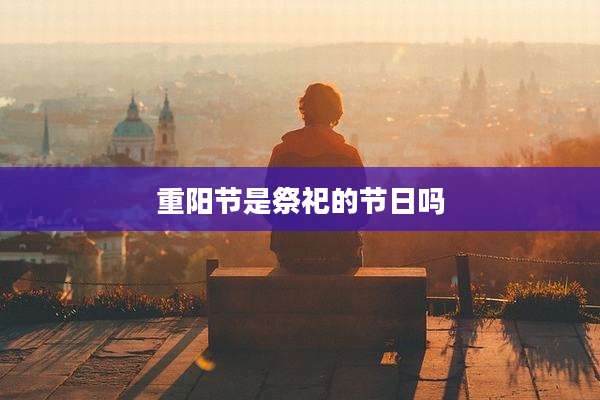 重阳节是祭祀的节日吗