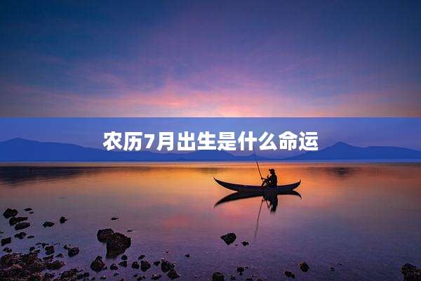 农历7月出生是什么命运