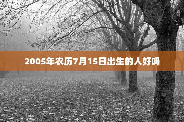 2005年农历7月15日出生的人好吗