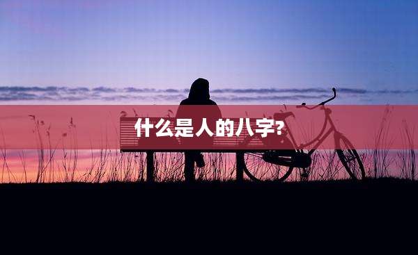 什么是人的八字?