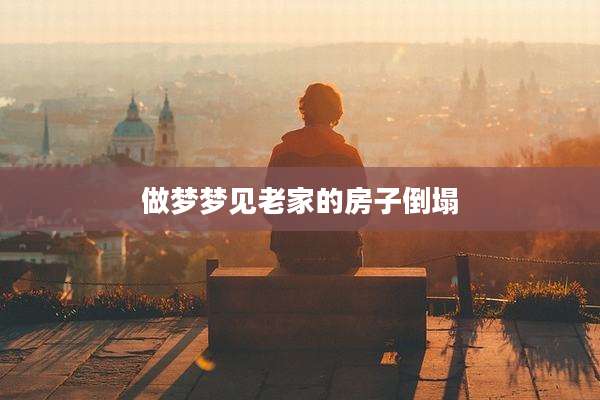 做梦梦见老家的房子倒塌