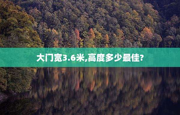 大门宽3.6米,高度多少最佳?