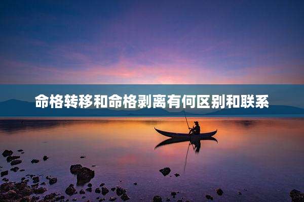 命格转移和命格剥离有何区别和联系