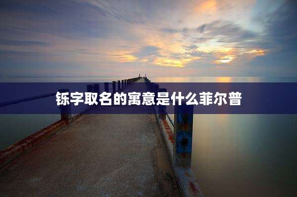 铄字取名的寓意是什么菲尔普