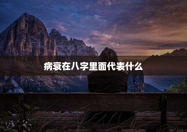 病衰在八字里面代表什么