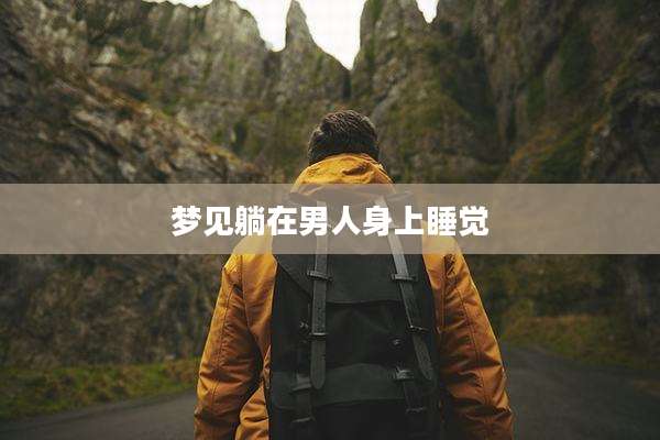梦见躺在男人身上睡觉