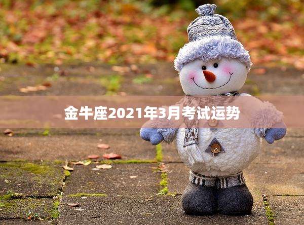 金牛座2021年3月考试运势