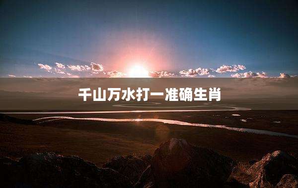 千山万水打一准确生肖