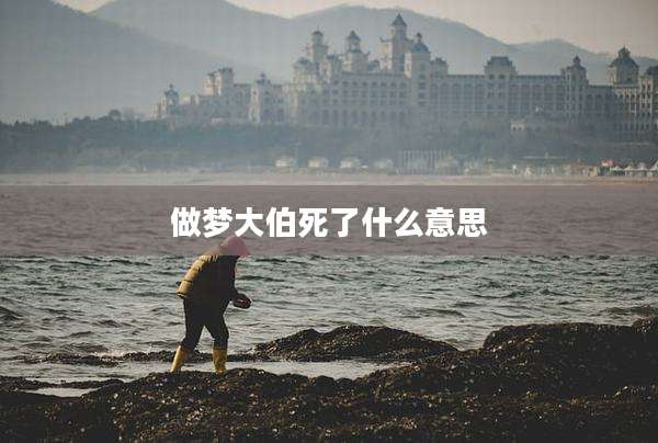 做梦大伯死了什么意思