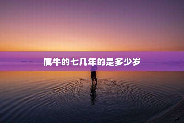 属牛的七几年的是多少岁