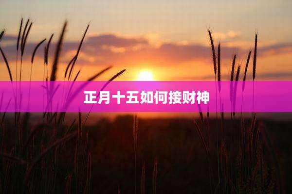 正月十五如何接财神