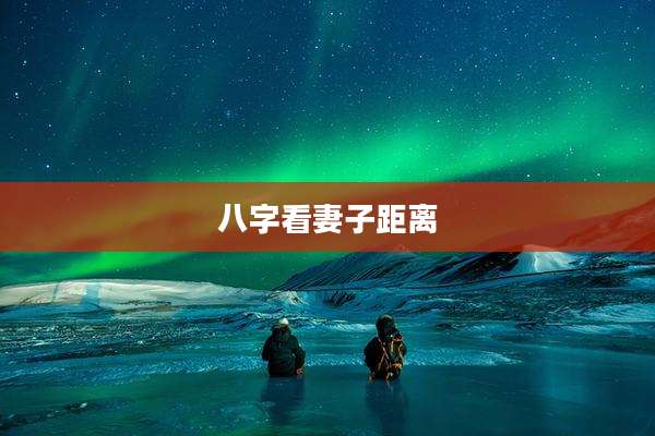 八字看妻子距离