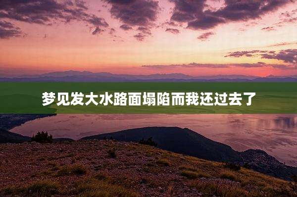 梦见发大水路面塌陷而我还过去了
