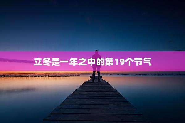立冬是一年之中的第19个节气
