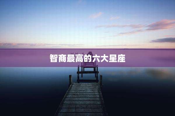 智商最高的六大星座