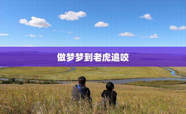 做梦梦到老虎追咬