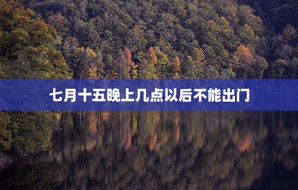 七月十五晚上几点以后不能出门