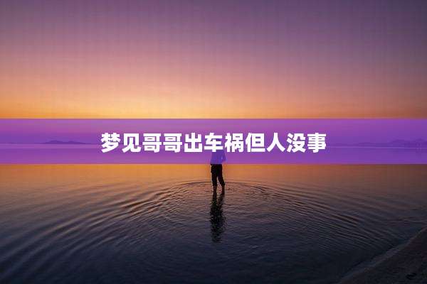 梦见哥哥出车祸但人没事
