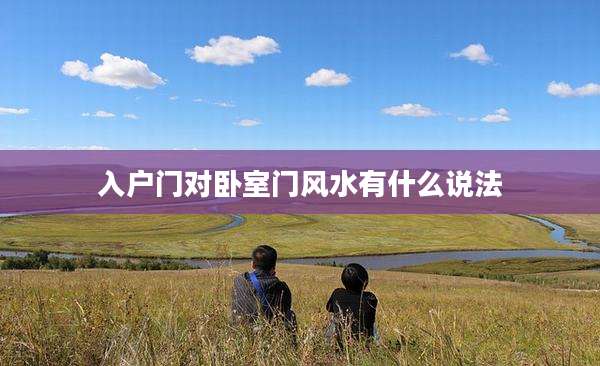 入户门对卧室门风水有什么说法