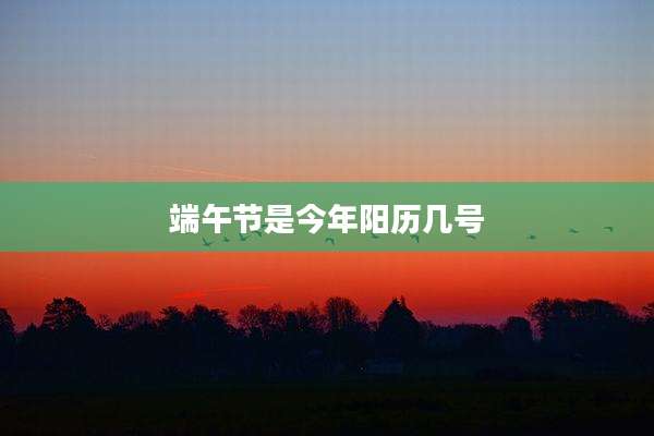 端午节是今年阳历几号