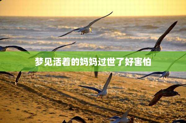 梦见活着的妈妈过世了好害怕