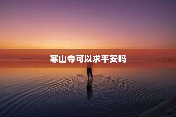 寒山寺可以求平安吗