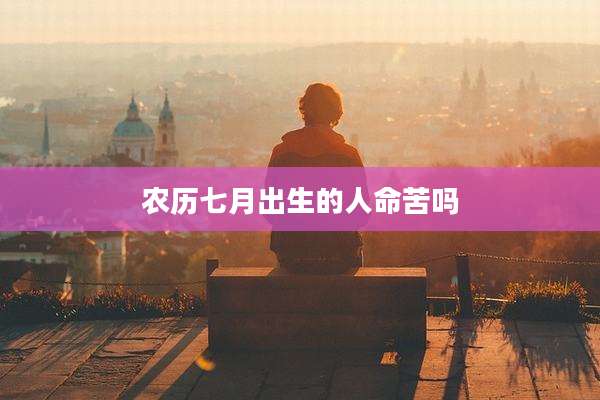 农历七月出生的人命苦吗