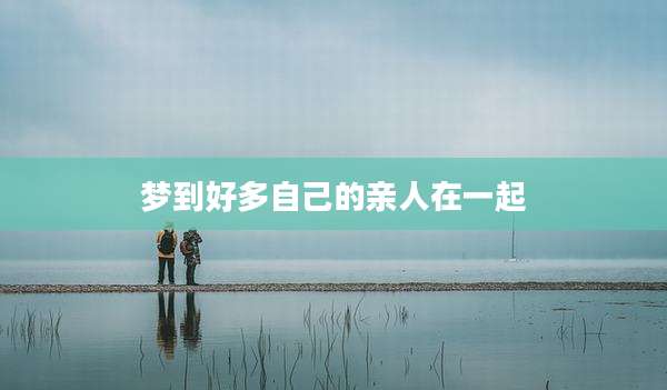 梦到好多自己的亲人在一起