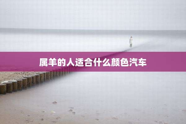 属羊的人适合什么颜色汽车