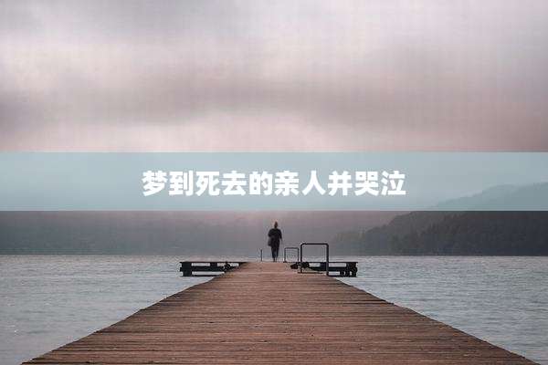 梦到死去的亲人并哭泣