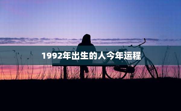 1992年出生的人今年运程