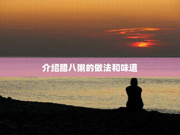 介绍腊八粥的做法和味道