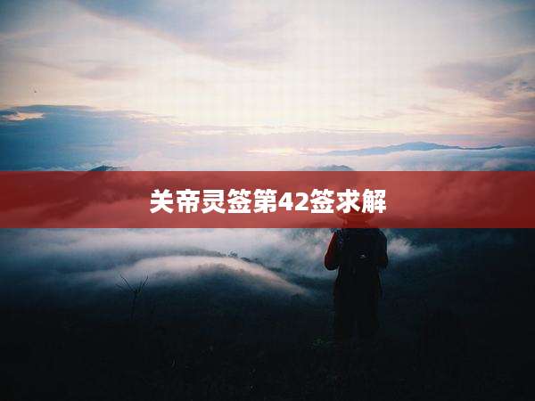 关帝灵签第42签求解