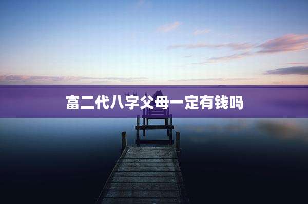 富二代八字父母一定有钱吗